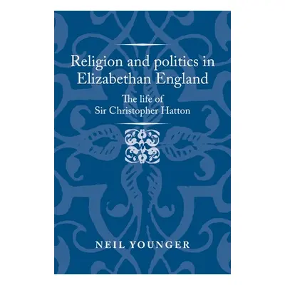 "Religion and Politics in Elizabethan England: The Life of Sir Christopher Hatton" - "" ("Younge