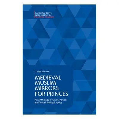 "Medieval Muslim Mirrors for Princes: An Anthology of Arabic, Persian and Turkish Political Advi