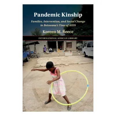 "Pandemic Kinship: Families, Intervention, and Social Change in Botswana's Time of AIDS" - "" ("