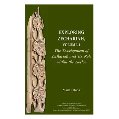 "Exploring Zechariah, Volume 1: The Development of Zechariah and Its Role within the Twelve" - "