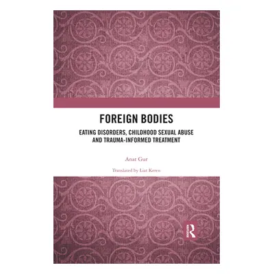 "Foreign Bodies: Eating Disorders, Childhood Sexual Abuse, and Trauma-Informed Treatment" - "" (