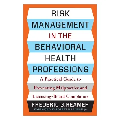 "Risk Management in the Behavioral Health Professions: A Practical Guide to Preventing Malpracti