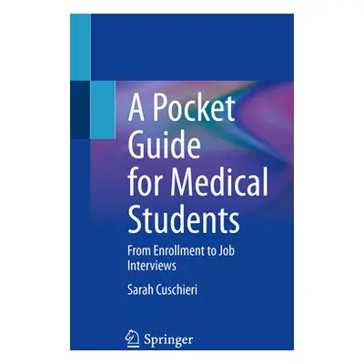 "A Pocket Guide for Medical Students: From Enrollment to Job Interviews" - "" ("Cuschieri Sarah"