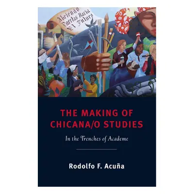 "The Making of Chicana/o Studies: In the Trenches of Academe" - "" ("Acua Rodolfo F.")