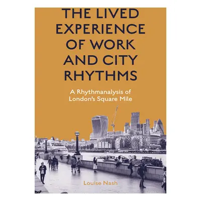 "The Lived Experience of Work and City Rhythms: A Rhythmanalysis of London's Square Mile" - "" (