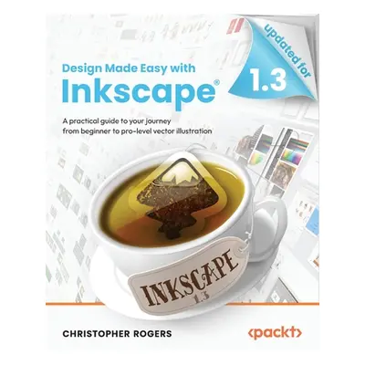 "Design Made Easy with Inkscape: A practical guide to your journey from beginner to pro-level ve