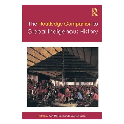 "The Routledge Companion to Global Indigenous History" - "" ("McGrath Ann")