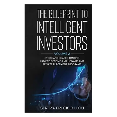 "The Blueprint to Intelligent Investors: Volume 2 Stock and Shares Trading, How to Become a Mill