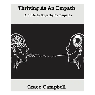 "Thriving as an Empath: A Guide to Empathy for Empaths" - "" ("Campbell Grace")