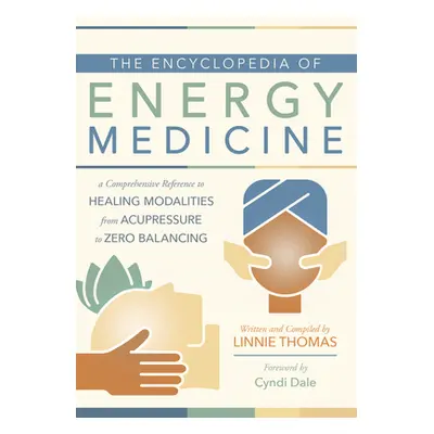 "The Encyclopedia of Energy Medicine: A Comprehensive Reference to Healing Modalities from Acupr