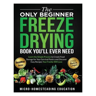 "The Only Beginner Freeze Drying Book You'll Ever Need" - "" ("Micro-Homesteading Education")