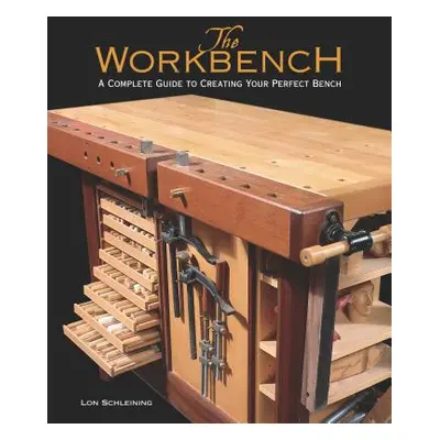 "The Workbench: A Complete Guide to Creating Your Perfect Bench" - "" ("Schleining Lon")