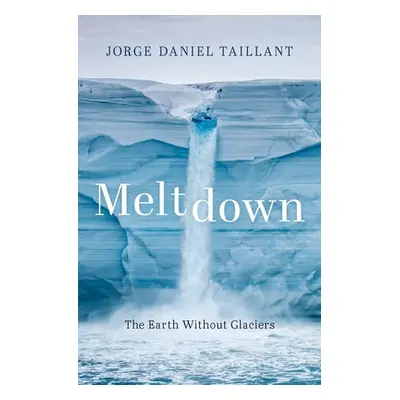 "Meltdown: The Earth Without Glaciers" - "" ("Taillant Jorge Daniel")