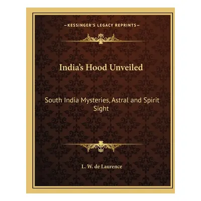 "India's Hood Unveiled: South India Mysteries, Astral and Spirit Sight" - "" ("de Laurence L. W.