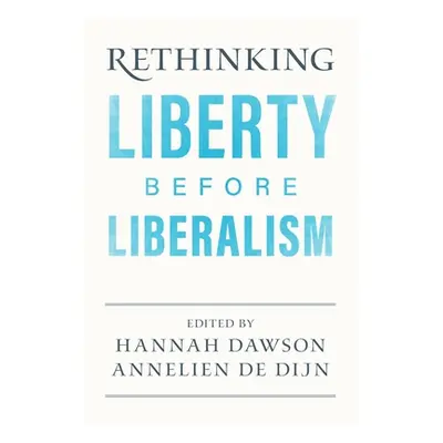 "Rethinking Liberty Before Liberalism" - "" ("Dawson Hannah")