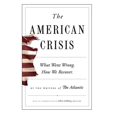 "The American Crisis: What Went Wrong. How We Recover." - "" ("Writers of the Atlantic")