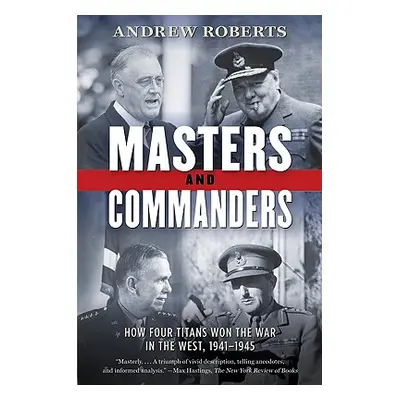 "Masters and Commanders: How Four Titans Won the War in the West, 1941-1945" - "" ("Roberts Andr