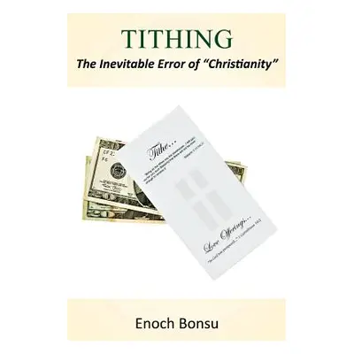 "Tithing: The Inevitable Error of Christianity" - "" ("Bonsu Enoch")