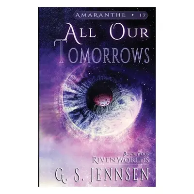 "All Our Tomorrows: Riven Worlds Book Four" - "" ("Jennsen G. S.")