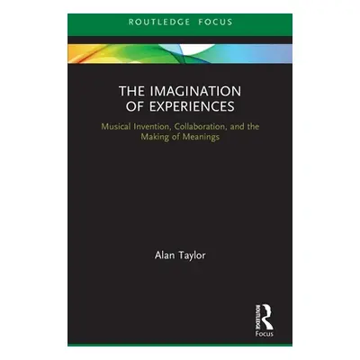 "The Imagination of Experiences: Musical Invention, Collaboration, and the Making of Meanings" -