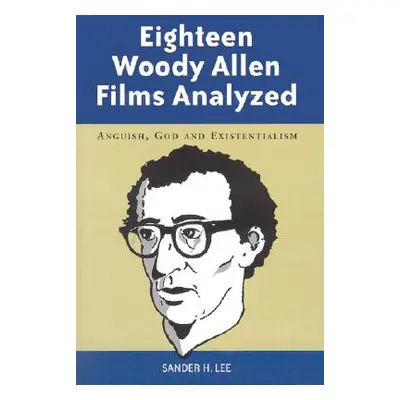 "Eighteen Woody Allen Films Analyzed: Anguish, God and Existentialism" - "" ("Lee Sander H.")