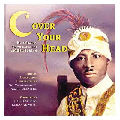 "(C)over Your Head: A Pictographic Chronicle of the Moslem Turban" - "" ("Najee-Ullah El Tauheed