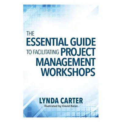 "The Essential Guide to Facilitating Project Management Workshops" - "" ("Carter Lynda")