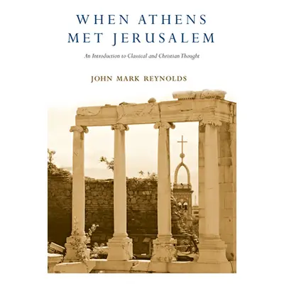 "When Athens Met Jerusalem: An Introduction to Classical and Christian Thought" - "" ("Reynolds 