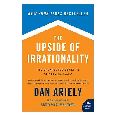 "The Upside of Irrationality: The Unexpected Benefits of Defying Logic" - "" ("Ariely Dan")