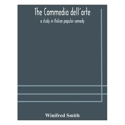 "The commedia dell'arte: a study in Italian popular comedy" - "" ("Smith Winifred")