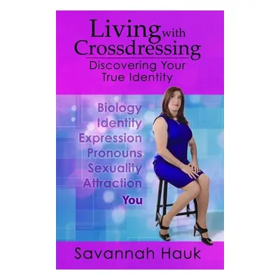 "Living with Crossdressing: Discovering Your True Identity" - "" ("Hauk Savannah")