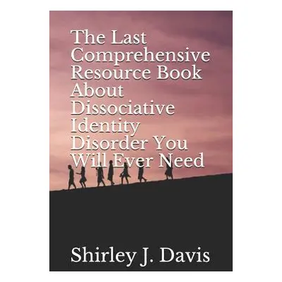 "The Last Comprehensive Resource Book About Dissociative Identity Disorder You Will Ever Need" -