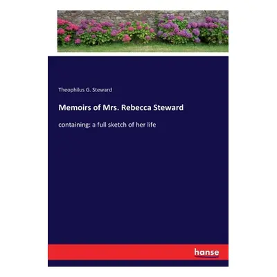 "Memoirs of Mrs. Rebecca Steward: containing: a full sketch of her life" - "" ("Steward Theophil