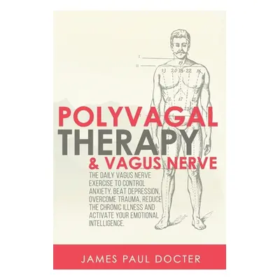 "Polyvagal Therapy and Vagus Nerve: The Daily Vagus Nerve Exercises to Control Anxiety, Beat Dep