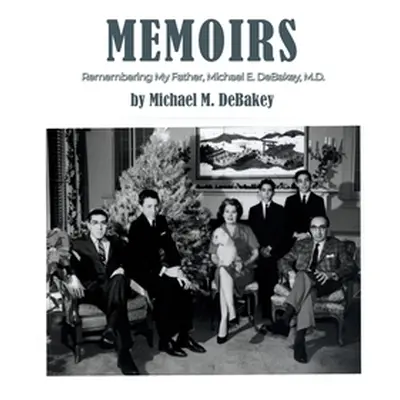 "Memoirs: Remembering My Father, Michael E. DeBakey, M.D." - "" ("Debakey Michael M.")