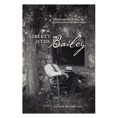 "Liberty Hyde Bailey: Essential Agrarian and Environmental Writings" - "" ("Bailey Liberty Hyde"