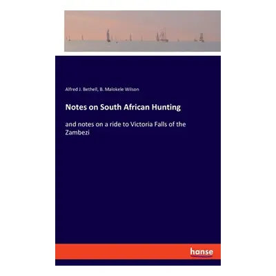 "Notes on South African Hunting: and notes on a ride to Victoria Falls of the Zambezi" - "" ("Be