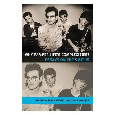 "Why Pamper Life's Complexities?: Essays on the Smiths" - "" ("Campbell Sean")