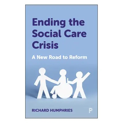 "Ending the Social Care Crisis: A New Road to Reform" - "" ("Humphries Richard")