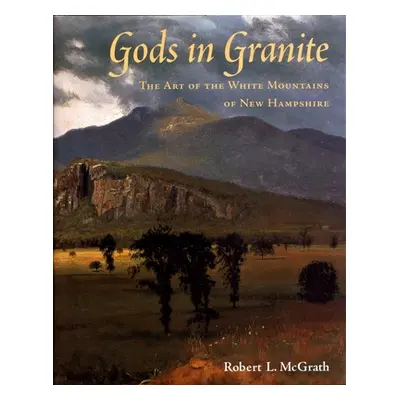 "Gods in Granite: The Art of the White Mountains of New Hampshire" - "" ("McGrath Robert L.")