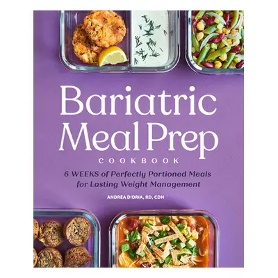 "Bariatric Meal Prep Cookbook: 6 Weeks of Perfectly Portioned Meals for Lifelong Weight Manageme