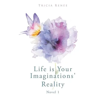 "Life is Your Imaginations' Reality" - "" ("Rene Tricia")