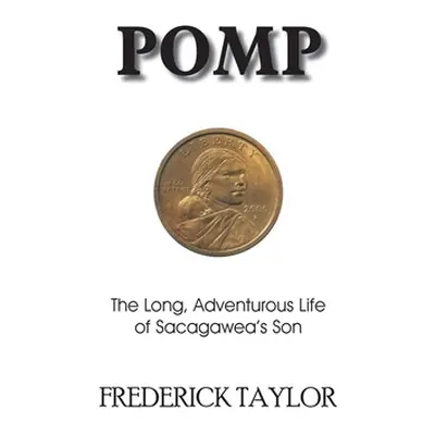 "Pomp: The Long, Adventurous Life of Sacagawea's Son" - "" ("Taylor Frederick")