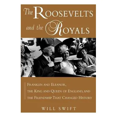 "The Roosevelts and the Royals: Franklin and Eleanor, the King and Queen of England, and the Fri