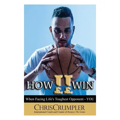 "How II Win: When Facing Life's Toughest Opponent - YOU" - "" ("Crumpler Chris")