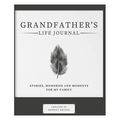 "Grandfather's Life Journal: Stories, Memories and Moments for My Family" - "" ("Nelson Romney")