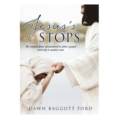 "Jesus's Stops: The women Jesus encountered in John's gospel and why it matters now" - "" ("Ford