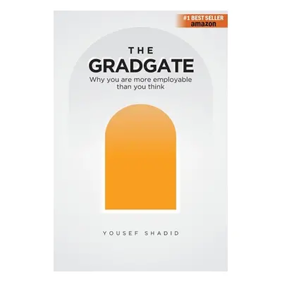 "The GradGate: Why you are more employable than you think" - "" ("Shadid Yousef")