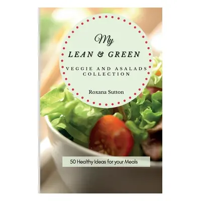 "My Lean and Green Veggie and Salad Collection: 50 Healthy Ideas for your Meals" - "" ("Sutton R