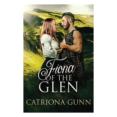 "Fiona Of The Glen: A Scottish Historical Romance" - "" ("Gunn Catriona")